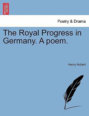 The Royal Progress in Germany. a Poem. 1241023131 Book Cover