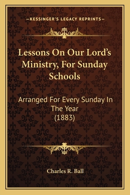 Lessons On Our Lord's Ministry, For Sunday Scho... 116603416X Book Cover