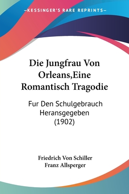 Die Jungfrau Von Orleans, Eine Romantisch Trago... [German] 1120443873 Book Cover