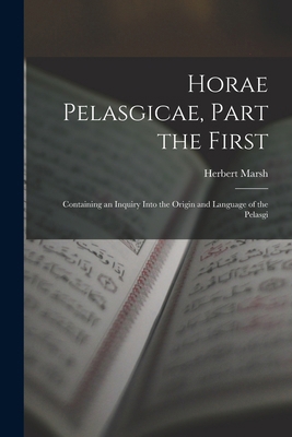 Horae Pelasgicae, Part the First: Containing an... 1018283978 Book Cover