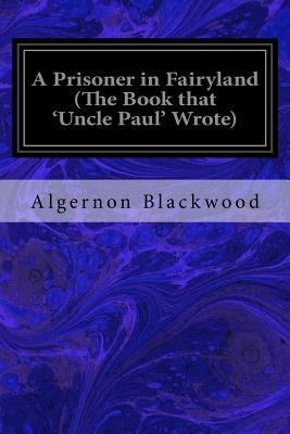 A Prisoner in Fairyland (The Book that 'Uncle P... 1548221031 Book Cover