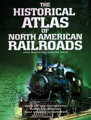 The Historical Atlas of North American Railroads 0785823018 Book Cover