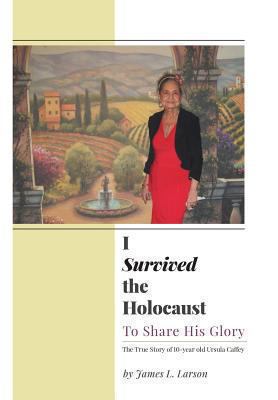 I Survived the Holocaust: To Share His Glory 1460200802 Book Cover