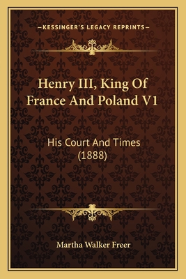 Henry III, King Of France And Poland V1: His Co... 1166618056 Book Cover