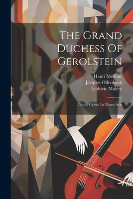 The Grand Duchess Of Gerolstein: Comic Opera In... 1022371746 Book Cover