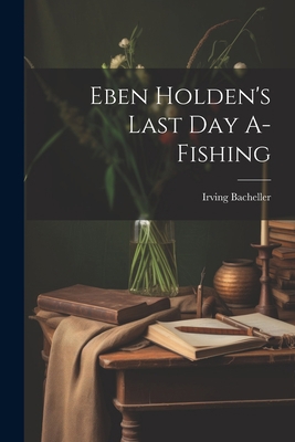 Eben Holden's Last Day A-Fishing 1021659320 Book Cover