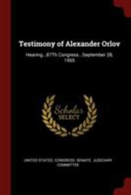 Testimony of Alexander Orlov: Hearing...87Th Co... 1375814273 Book Cover