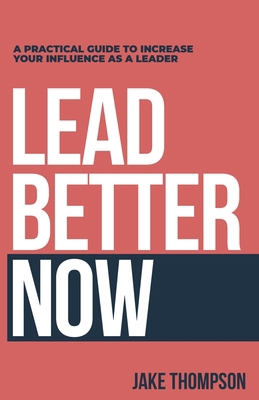 Lead Better Now: A Practical Guide to Increase ... B0CN4WWKFC Book Cover