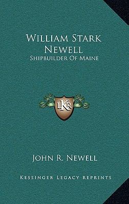 William Stark Newell: Shipbuilder of Maine 1168672899 Book Cover