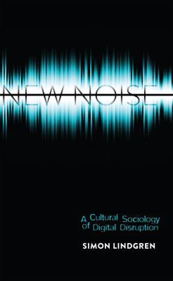 New Noise: A Cultural Sociology of Digital Disr... 1433119943 Book Cover