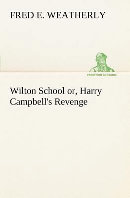 Wilton School or, Harry Campbell's Revenge 3849186032 Book Cover