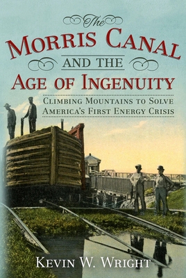 The Morris Canal and the Age of Ingenuity: Clim... 1634990048 Book Cover