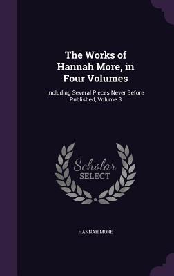 The Works of Hannah More, in Four Volumes: Incl... 1357247931 Book Cover