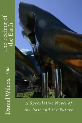 The Feeling of the Earth: A Speculative Novel o... 1470021714 Book Cover