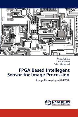 FPGA Based Intellegent Sensor for Image Processing 3848494086 Book Cover