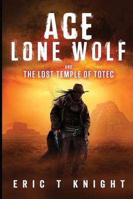 Ace Lone Wolf and the Lost Temple of Totec 154503771X Book Cover