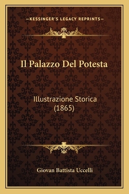 Il Palazzo Del Potesta: Illustrazione Storica (... [Italian] 1166746135 Book Cover