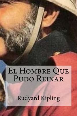 El Hombre Que Pudo Reinar [Spanish] 1530767598 Book Cover