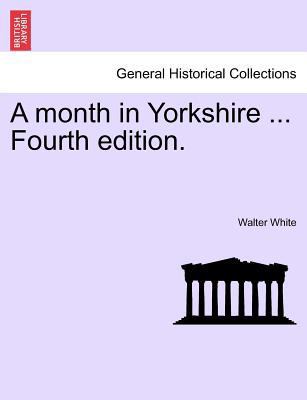 A Month in Yorkshire ... Fourth Edition. 1241603057 Book Cover