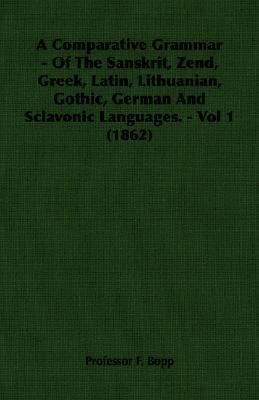 A Comparative Grammar - Of the Sanskrit, Zend, ... 1406759767 Book Cover