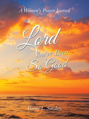 Lord You've Been So Good: A Women's Prayer Journal B0CFPYX4D2 Book Cover