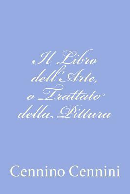 Il Libro dell'Arte, o Trattato della Pittura [Italian] 1478330198 Book Cover