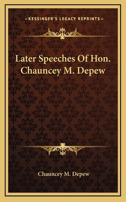 Later Speeches Of Hon. Chauncey M. Depew 1169110533 Book Cover