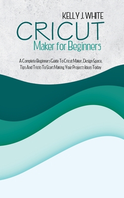 Cricut Maker For Beginners: A Complete Beginner... 1838401393 Book Cover