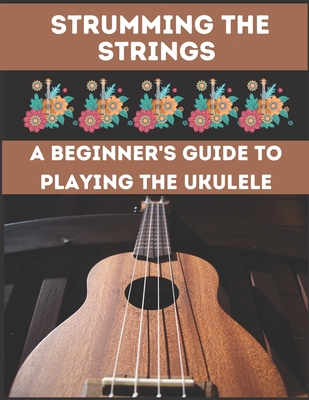 Strumming the Strings: A Beginner's Guide to Pl... B0C5P7SHMB Book Cover