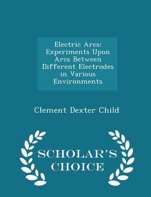 Electric Arcs: Experiments Upon Arcs Between Di... 1298084520 Book Cover