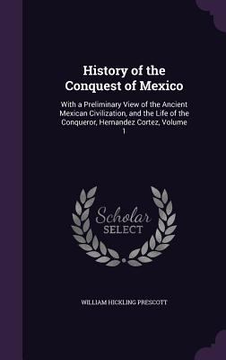 History of the Conquest of Mexico: With a Preli... 1358020078 Book Cover