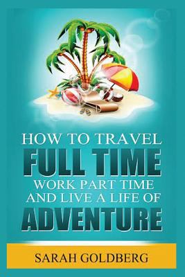 Work Part Time, and Live A Life of Adventure: I... 1721014128 Book Cover