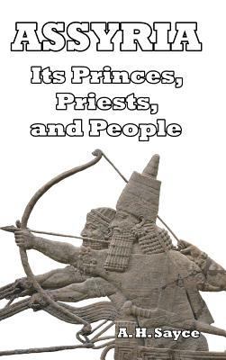 Assyria: Its Princes, Priests, and People 1389306585 Book Cover