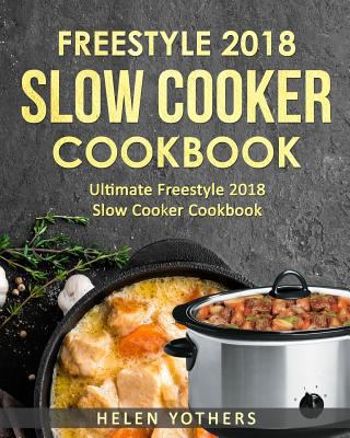 Freestyle Slow Cooker Cookbook 2018: Ultimate Freestyle Slow Cooker Cookbook 2018: Simple and Delicious Freestyle Slow Cooker Recipes 1727404793 Book Cover