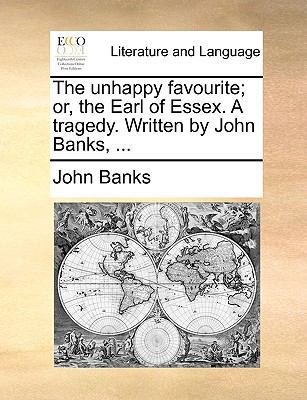 The unhappy favourite; or, the Earl of Essex. A... 1170387268 Book Cover