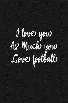 Paperback I Love you as much you love Football Notebook/journal for Couples to write in, original appreciation gift for Valentine's Day, cute for wedding ... Infinity love Sport Soft Cover Glossy Finish Book