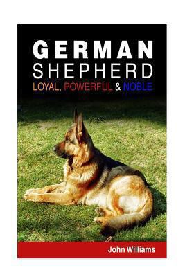 German Shepherd: Loyal, Powerful & Noble 1492772852 Book Cover