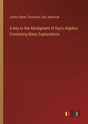 A Key to the Abridgment of Day's Algebra: Conta... 3385117658 Book Cover
