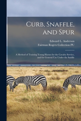 Curb, Snaffle, and Spur: a Method of Training Y... 1015178693 Book Cover