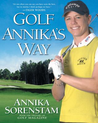 Golf Annika's Way: How I Elevated My Game to Be... 1592403565 Book Cover