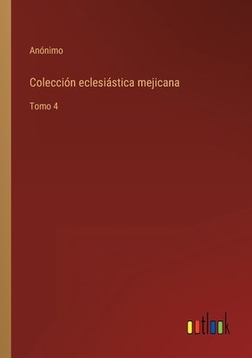 Colección eclesiástica mejicana: Tomo 4 [Spanish] 3368107445 Book Cover