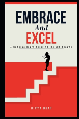 Embrace And Excel: A Working Mom's Guide to Joy... B0D9MC2CVF Book Cover