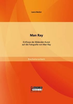 Man Ray: Einflüsse der Bildenden Kunst auf die ... [German] 3958200753 Book Cover