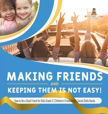 Making Friends and Keeping Them Is Not Easy! Ho... 1541984307 Book Cover