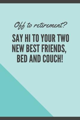 Paperback Off to retirement? Say Hi to your two new best friends, bed and couch!: Blank Lined Journal Coworker Notebook Employees Appreciation Funny Gag Gift ... notepads for work gifts office jokes) Book