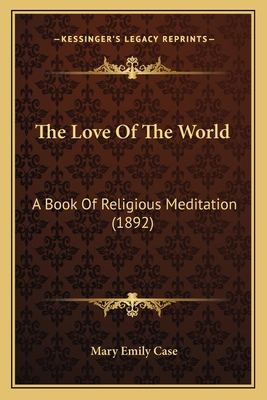 The Love Of The World: A Book Of Religious Medi... 1166153703 Book Cover