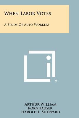 When Labor Votes: A Study of Auto Workers 1258384469 Book Cover