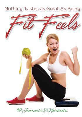 Nothing Tastes as Great As Being Fit Feels 1683265122 Book Cover