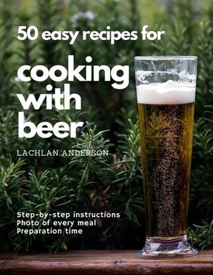 50 easy recipes for cooking with beer: Why not ... 1649530463 Book Cover