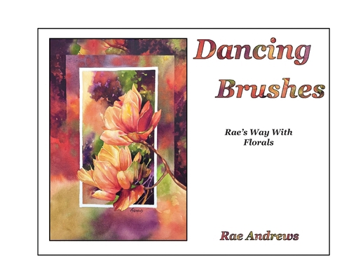 Dancing Brushes: Rae's Way With Florals 1960596330 Book Cover